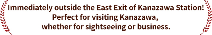 Immediately outside the East Exit of Kanazawa Station!Perfect for visiting Kanazawa, whether for sightseeing or business.